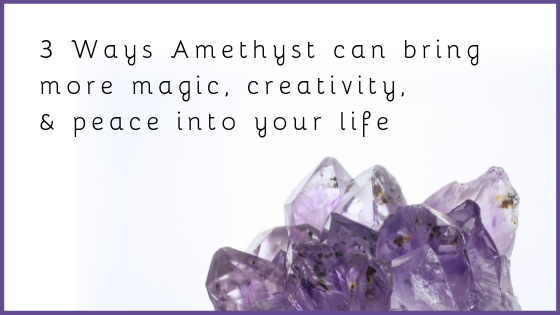 3 Ways A ELL Atelier’s Uruguay Amethyst can bring more magic, creativity, and peace into your life.