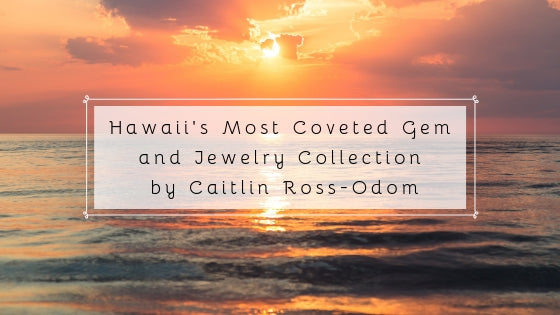 Artist Alert!!!! Hawaii’s Most Coveted Gem and Jewelry Collection by Caitlin Ross-Odom.